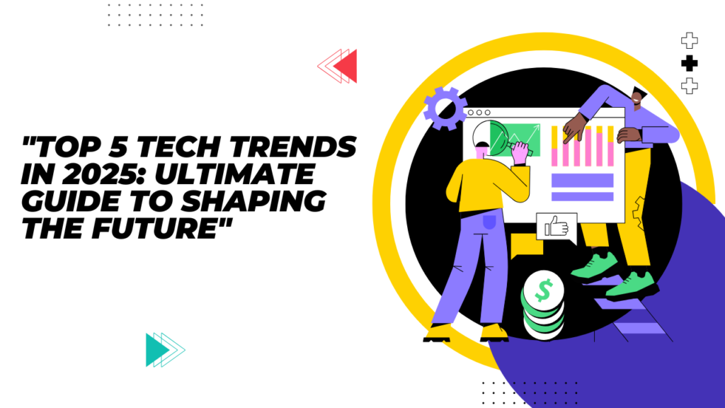 "Top 5 Tech Trends in 2025: Ultimate Guide to Shaping the Future"